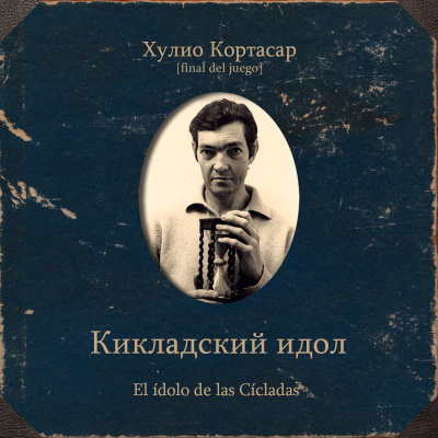 Кортасар Хулио – Кикладский идол